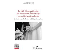 Le défi d'une catéchèse du sacrement du mariage en société postmoderne La situation dans les diocèses de Belgique francophone - Michel Bationo - L'harmattan - broché - Guide