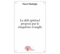 Le défi spirituel proposé par le cinquième évangile - Pierre Mestdagh - Edilivre-Aparis - broché - Livre