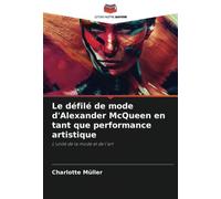 Le défilé de mode d'Alexander McQueen en tant que performance artistique: L'unité de la mode et de l'art