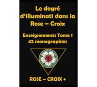 Le degré d' illuminati dans la Rose-Croix: 42 monographies Tome I
