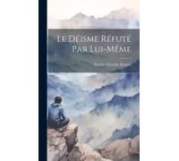 Le Déisme Réfuté Par Lui-Même