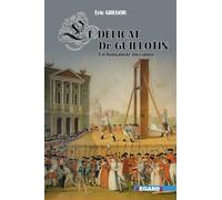 Le délicat docteur Guillotin : Un humaniste méconnu