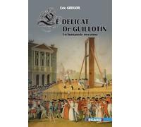 Le délicat docteur Guillotin : Un humaniste méconnu