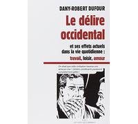Le délire occidental: et ses effets actuels dans la vie quotidienne : travail, loisirs, amour