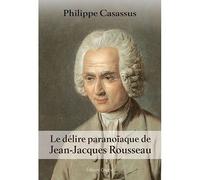 Le délire paranoïaque de Jean-Jacques Rousseau - Philippe Casassus - Glyphe - broché - Essai