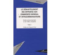 Le Démantèlement Des Entraves Aux Commerces Mondial Et Intracommunautaire - Droits Communautaire Et De L'omc Comparés, Tome 1