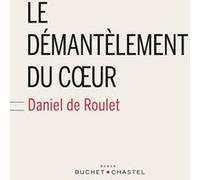 Le démantèlement du cœur Daniel De Roulet (Auteur)