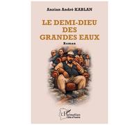 Le demi-dieu des Grandes Eaux - Anzian André Kablan - L'harmattan - broché - Roman