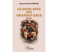 Le demi-dieu des Grandes Eaux - Anzian André Kablan - L'harmattan - broché - Roman