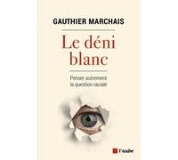 Le Déni Blanc - Penser Autrement La Question Raciale