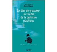 Benoît Bayle – Le déni de grossesse, un trouble de la gestation psychique – Broché