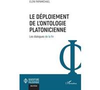 Le déploiement de l'ontologie platonicienne Les dialogues de la fin - Eleni Papamichael - L'harmattan - broché - Etude