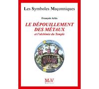 Le dépouillement des métaux et l'alchimie du temple: Et l'alchimie du Temple