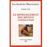 Le dépouillement des métaux et l'alchimie du Temple: Et l'alchimie du Temple