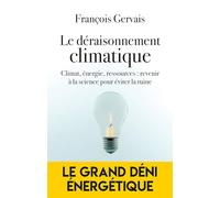 Le Déraisonnement Climatique - Climat, Énergie, Ressources : Revenir À Le Science Pour Éviter La Ruine