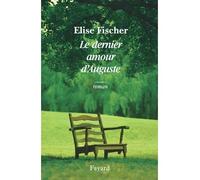 Le dernier amour d'Auguste - Elise Fischer - Fayard - broché - Roman