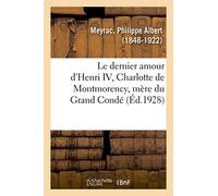 Le dernier amour d'Henri IV, Charlotte de Montmorency, mère du Grand Condé
