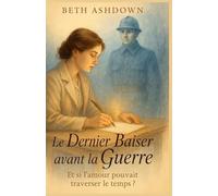 Le dernier baiser avant la guerre: Et si l’amour pouvait traverser le temps ?