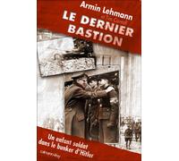 Le Dernier Bastion Un enfant-soldat dans le bunker d'Hitler - Armin D. Lehmann - Calmann-Levy - broché - Essai