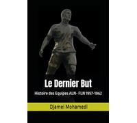 Le Dernier But: Histoire des Equipes ALN- FLN 1957-1962