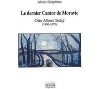 Le Dernier Cantor De Moravie - Otto Albert Tichy (1890-1973) Alexis Galpérine Alexis Galpérine (Auteur)