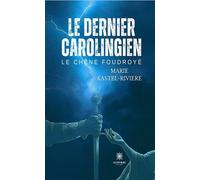 Le dernier carolingien Le chene foudroye - Marie Kastel-Rivière - Le Lys Bleu - broché - Roman