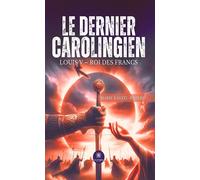 Le dernier Carolingien Louis V - Roi des Francs - Marie Kastel-Rivière - Le Lys Bleu - broché - Roman