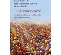 Le dernier carré - Combattants de l'honneur et soldats perdus, de l'Antiquité à nos jours Jean-Christophe Buisson (Directeur éditorial), Jean Sévillia (Directeur éditorial), Collectif (Contributions)