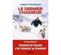 Hubert Prolongeau – Le Dernier Chasseur – Comment un Français s'est réinventé au Groenland – Broché