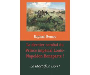 Le dernier combat du Prince impérial Louis-Napoléon Bonaparte !: La mort d'un lion !