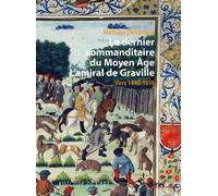 Le dernier commanditaire du Moyen Âge. L'amiral de Graville Vers 1440-1516 - Mathieu Deldicque - Presses Universitaires Du Septen-Trion - broché - Essai