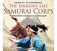 Le dernier Corps samouraï du Shogun : Les batailles sanglantes et Les intrigues du Shinsengumi [Import]