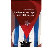 Le dernier cortège de Fidel Castro Matthias Fekl (Auteur)
