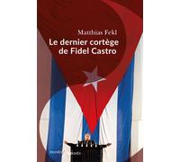 Le dernier cortège de Fidel Castro - Matthias Fekl - Passés Composés - broché - Essai