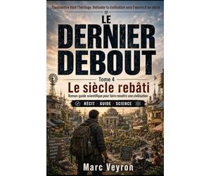 Le Dernier Debout: Le siècle rebâti: Roman-guide scientifique pour faire renaître une civilisation