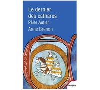 Anne Brenon – Le dernier des Cathares – Pèire Autier 1245-1310 – Poche – Perrin