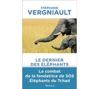 Le Dernier des Éléphants Le combat d'une femme en Afrique - Stéphanie Vergniault - Arthaud - broché - Récit