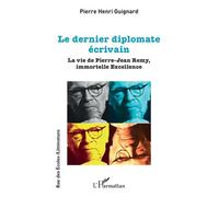 Le dernier diplomate écrivain La vie de Pierre-Jean Remy, immortelle Excellence - Pierre-Henri Guignard - L'harmattan - broché - Biographie