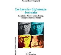 Le dernier diplomate écrivain La vie de Pierre-Jean Remy, immortelle Excellence - Pierre-Henri Guignard - L'harmattan - broché - Biographie