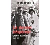 Le dernier empereur: Charles d'Autriche (1887-1922)