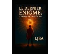 LE DERNIER ÉNIGME: TOME I : L’ORIGINE DE LA CRÉATION