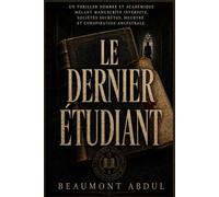 LE DERNIER ÉTUDIANT: Un thriller sombre et académique mêlant manuscrits interdits, sociétés secrètes, meurtre et conspiration ancestrale.