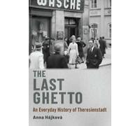 Le dernier ghetto : une histoire quotidienne de Theresienstadt (Hájková Anna)