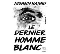 Le dernier homme blanc - Mohsin Hamid - Grasset - broché - Roman