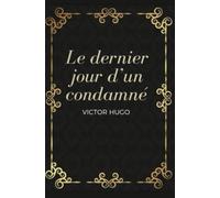 Le dernier jour d’un condamné: Texte intégral annoté d’une biographie d’auteur