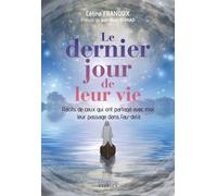 Le Dernier Jour De Leur Vie - Récits De Ceux Qui M'ont Partagé Leur Passage Dans L'au-Delà