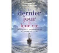 Le dernier jour de leur vie - Récits de ceux qui ont partagé avec moi leur passage dans l'au-delà