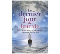 Le Dernier Jour De Leur Vie - Récits De Ceux Qui Ont Partagé Avec Moi Leur Passage Dans L'au-Delà