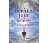 Le dernier jour de leur vie - Récits de ceux qui ont partagé avec moi leur passage dans l'au-delà Céline Franoux (Auteur), Jean-Marc Bernad (Préface)