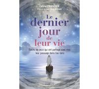 Le dernier jour de leur vie - Récits de ceux qui ont partagé avec moi leur passage dans l'au-delà - Céline Franoux - Exergue - broché - Récit